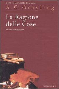 La ragione delle cose - A. C. Grayling - Libro Longanesi 2004, Il Cammeo | Libraccio.it
