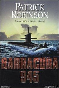 Barracuda 945 - Patrick Robinson - Libro Longanesi 2004, I grandi libri d'azione | Libraccio.it