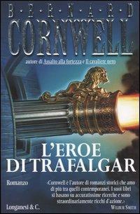 L' eroe di Trafalgar - Bernard Cornwell - Libro Longanesi 2004, La Gaja scienza | Libraccio.it