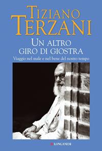 Un altro giro di giostra. Viaggio nel male e nel bene del nostro tempo - Tiziano Terzani - Libro Longanesi 2004, Nuovo Cammeo | Libraccio.it