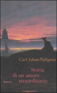 Storia di un amore straordinario - Carl-Johan Vallgren - Libro Longanesi 2005, La Gaja scienza | Libraccio.it