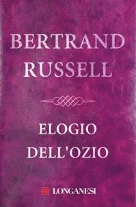 Elogio dell'ozio - Bertrand Russell - Libro Longanesi 2004, Nuovo Cammeo | Libraccio.it