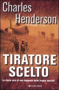 Tiratore scelto - Charles Henderson - Libro Longanesi 2007, I grandi libri d'azione | Libraccio.it