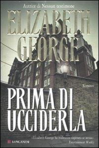 Prima di ucciderla - Elizabeth George - Libro Longanesi 2007, La Gaja scienza | Libraccio.it