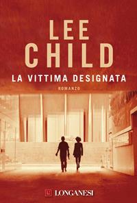 La vittima designata - Lee Child - Libro Longanesi 2007, La Gaja scienza | Libraccio.it