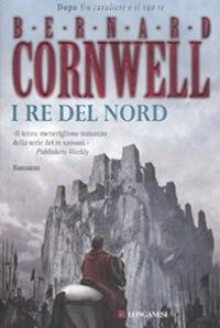 I re del nord. Le storie dei re sassoni - Bernard Cornwell - Libro Longanesi 2008, La Gaja scienza | Libraccio.it