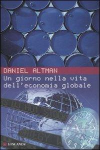 Un giorno nella vita dell'economia globale - Daniel Altman - Libro Longanesi 2007, Il Cammeo | Libraccio.it