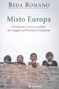 Misto europa. Immigrati e nuove società: un viaggio nel Vecchio Continente - Beda Romano - Libro Longanesi 2008, Nuovo Cammeo | Libraccio.it