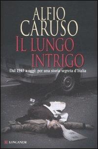Il lungo intrigo. Dal 1943 a oggi: per una storia segreta dell'Italia - Alfio Caruso - Libro Longanesi 2007, La Gaja scienza | Libraccio.it