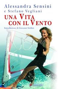 Una vita per il vento - Alessandra Sensini, Stefano Vegliani - Libro Longanesi 2010, I libri del mare | Libraccio.it