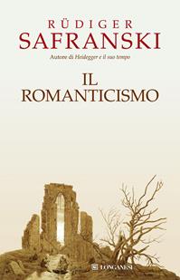 Il Romanticismo - Rüdiger Safranski - Libro Longanesi 2011, Nuovo Cammeo | Libraccio.it