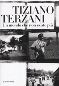 Un mondo che non esiste più. Ediz. illustrata - Tiziano Terzani - Libro Longanesi 2010, Nuovo Cammeo | Libraccio.it