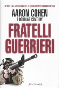 Fratelli guerrieri - Aaron Cohen, Douglas Century - Libro Longanesi 2009, I grandi libri d'azione | Libraccio.it