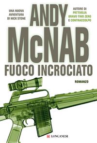 Fuoco incrociato - Andy McNab - Libro Longanesi 2010, La Gaja scienza | Libraccio.it