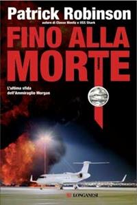 Fino alla morte - Patrick Robinson - Libro Longanesi 2009, La Gaja scienza | Libraccio.it