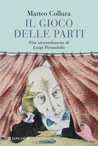 Il gioco delle parti. Vita straordinaria di Luigi Pirandello - Matteo Collura - Libro Longanesi 2010, Il Cammeo | Libraccio.it