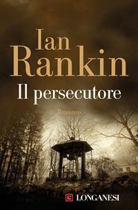 Il persecutore - Ian Rankin - Libro Longanesi 2011, La Gaja scienza | Libraccio.it