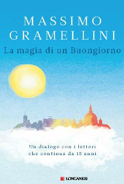 La magia di un buongiorno - Massimo Gramellini - Libro Longanesi 2014, Nuovo Cammeo | Libraccio.it