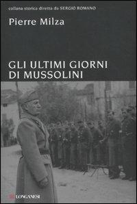 Gli ultimi giorni di Mussolini - Pierre Milza - Libro Longanesi 2011, Storica | Libraccio.it