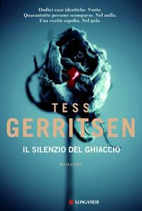 Il silenzio del ghiaccio - Tess Gerritsen - Libro Longanesi 2011, La Gaja scienza | Libraccio.it
