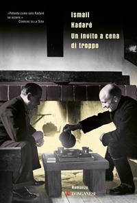 Un invito a cena di troppo - Ismail Kadaré - Libro Longanesi 2012, Biblioteca di narratori | Libraccio.it