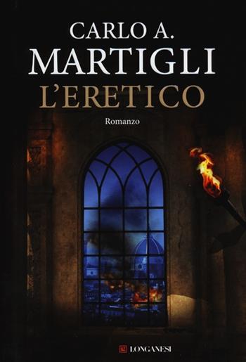 L' eretico - Carlo A. Martigli - Libro Longanesi 2012, La Gaja scienza | Libraccio.it
