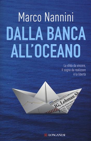 Dalla banca all'oceano - Marco Nannini - Libro Longanesi 2015, I libri del mare | Libraccio.it
