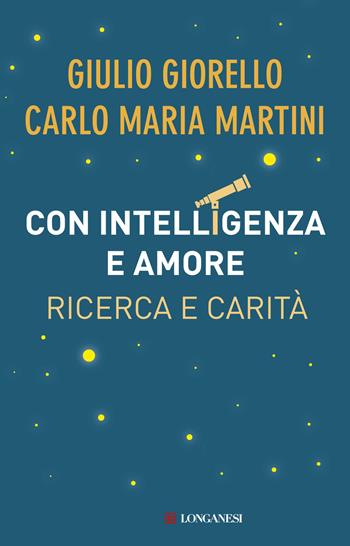 Con intelligenza e amore. Ricerca e carità - Giulio Giorello, Carlo Maria Martini - Libro Longanesi 2015, Le spade | Libraccio.it