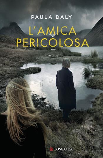 L'amica pericolosa - Paula Daly - Libro Longanesi 2015, La Gaja scienza | Libraccio.it