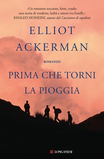 Prima che torni la pioggia - Elliot Ackerman - Libro Longanesi 2016, La Gaja scienza | Libraccio.it