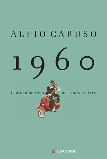 1960. Il migliore anno della nostra vita - Alfio Caruso - Libro Longanesi 2016, Nuovo Cammeo | Libraccio.it
