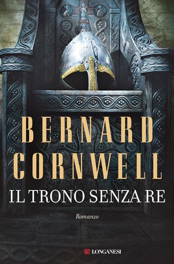Il trono senza re. Le storie dei re sassoni - Bernard Cornwell - Libro Longanesi 2017, La Gaja scienza | Libraccio.it