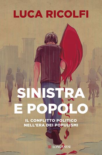 Sinistra e popolo. Il conflitto politico nell'era dei populismi - Luca Ricolfi - Libro Longanesi 2017, Le spade | Libraccio.it
