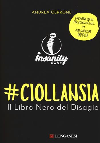 #ciollansia. Il libro nero del disagio. Insanity page - Andrea Cerrone - Libro Longanesi 2017 | Libraccio.it