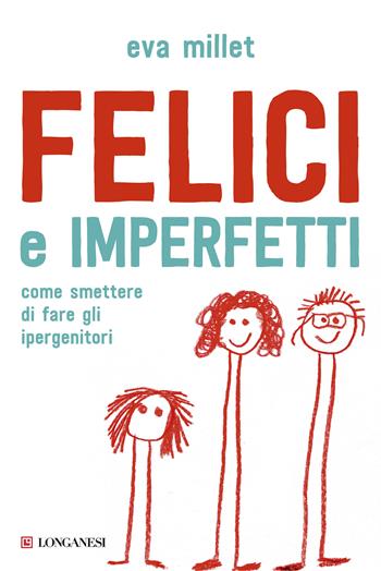 Felici e imperfetti. Come smettere di fare gli ipergenitori - Eva Millet - Libro Longanesi 2019, Nuovo Cammeo | Libraccio.it