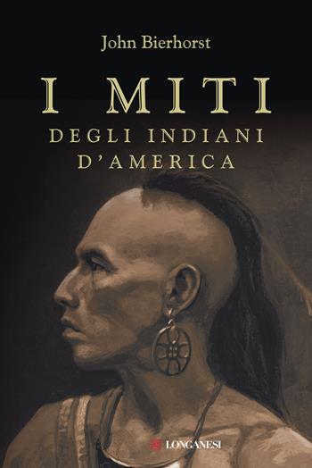 I miti degli indiani d'America. Nuova ediz. - John Bierhorst - Libro Longanesi 2019, Il Cammeo. Miti | Libraccio.it