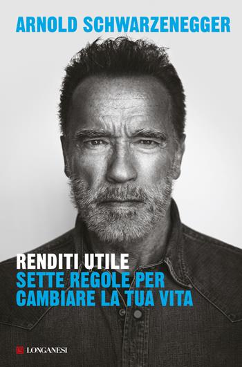 Renditi utile. Sette regole per cambiare la tua vita - Arnold Schwarzenegger - Libro Longanesi 2023, Nuovo Cammeo | Libraccio.it
