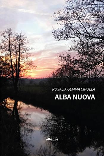 Alba nuova - Rosalia Gemma Cipolla - Libro Gruppo Albatros Il Filo 2023, Nuove voci | Libraccio.it