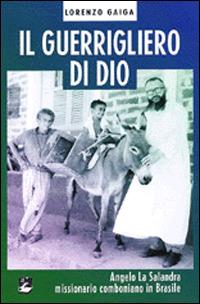 Guerrigliero di Dio. Angelo La Salandra missionario comboniano in Brasile - Lorenzo Gaiga - Libro EMI 2001 | Libraccio.it
