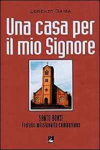 Una casa per il mio signore. Santo Bonzi Fratello missionario comboniano - Lorenzo Gaiga - Libro EMI 2003, Vita di missione | Libraccio.it