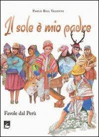 Il sole è mio padre. Favole dal Perù - Paolo Valente - Libro EMI 2011, Favole dal mondo | Libraccio.it