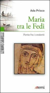 Maria tra le fedi. Ponte fra i credenti - Ada Prisco - Libro EMI 2012, Le nuove caravelle | Libraccio.it