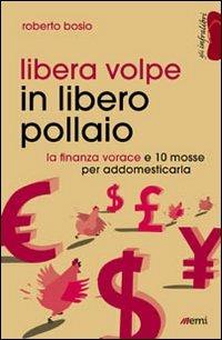 Libera volpe in libero pollaio. La finanza vorace e 10 mosse per addomesticarla - Roberto Bosio - Libro EMI 2013, Gli infralibri | Libraccio.it