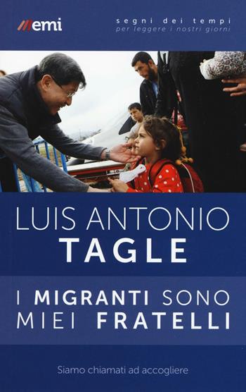 I migranti sono miei fratelli. Siamo chiamati ad accogliere - Luis Antonio Tagle Gokim - Libro EMI 2016, Segni dei tempi | Libraccio.it