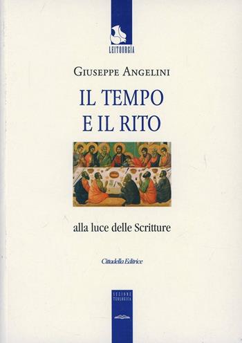 Il tempo e il rito alla luce delle Scritture - Giuseppe Angelini - Libro Cittadella 2006, Leitourgía. Sezione teologica | Libraccio.it