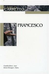 Io, Francesco - Carlo Carretto - Libro Cittadella 1995, Opere di Carlo Carretto | Libraccio.it