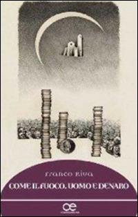 Come il fuoco. Uomo e denaro - Franco Riva - Libro Cittadella 2011, Spiritualità del nostro tempo | Libraccio.it