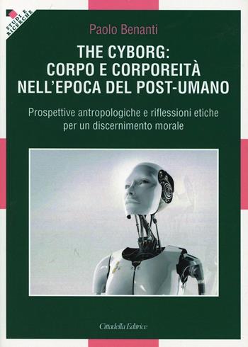 The cyborg: corpo e corporeità nell'epoca del post-umano - Paolo Benanti - Libro Cittadella 2012, Studi e ricerche. Sezione teologica | Libraccio.it