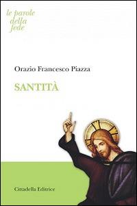 Santità - Orazio Francesco Piazza - Libro Cittadella 2016, Le parole della fede | Libraccio.it