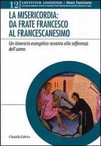 Misericordia: da frate Franceso al francescanesimo  - Libro Cittadella 2016, Convivium assisiense. Strumenti IRC | Libraccio.it